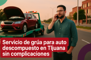 Servicio de grúa para auto descompuesto en Tijuana sin complicaciones